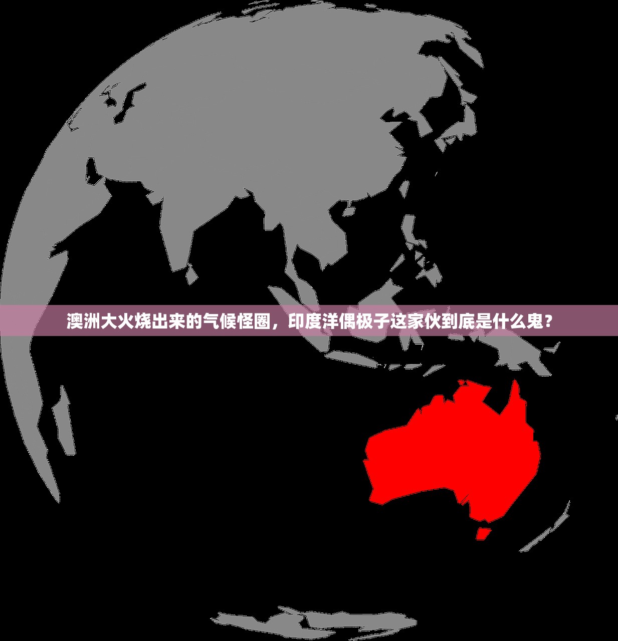 澳洲大火烧出来的气候怪圈,印度洋偶极子这家伙到底是什么鬼? 澳洲大火烧出来的气候怪圈,印度洋偶极子这家伙到底是什么鬼?