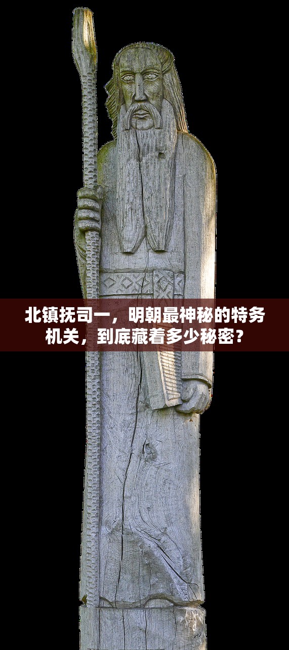 北镇抚司一，明朝最神秘的特务机关，到底藏着多少秘密？